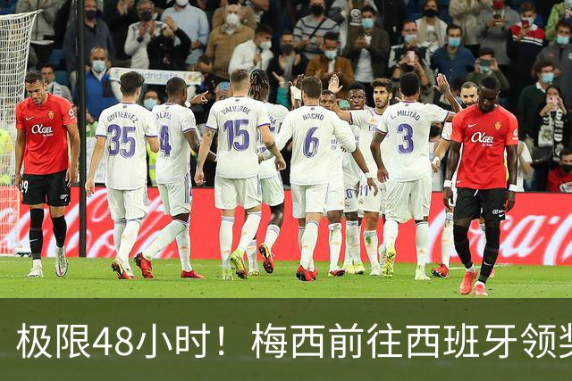 极限48小时！梅西前往西班牙领奖行程：活动、晚宴、领奖、赶比赛